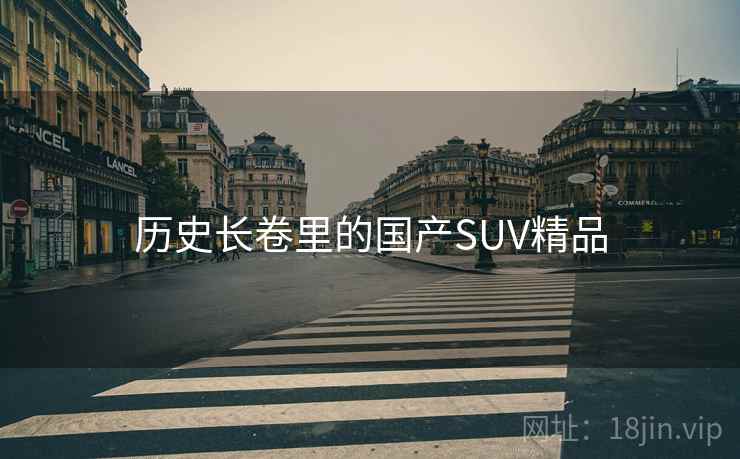 历史长卷里的国产SUV精品
