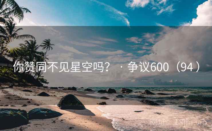 你赞同不见星空吗？ · 争议600（94 ）