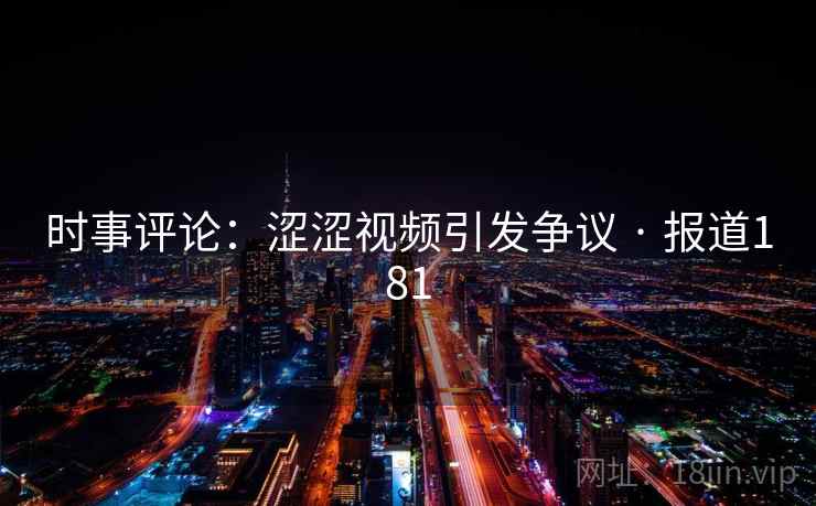 时事评论：涩涩视频引发争议 · 报道181